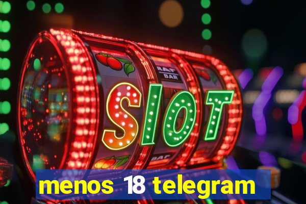 menos 18 telegram